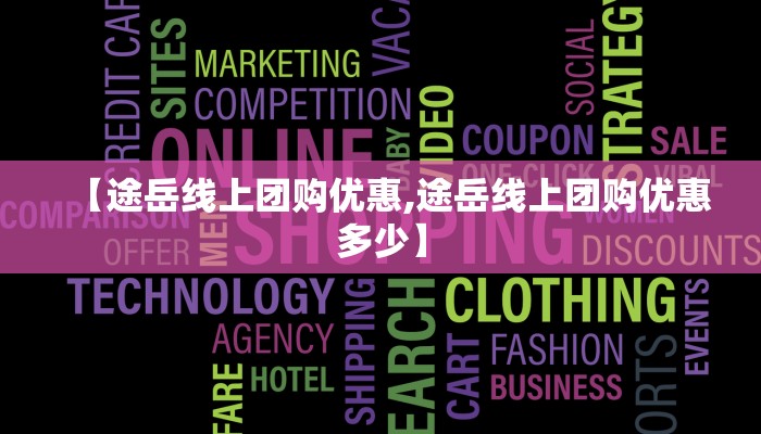【途岳线上团购优惠,途岳线上团购优惠多少】