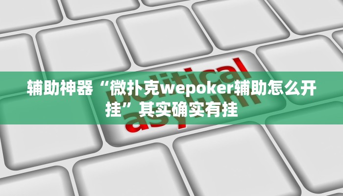 辅助神器“微扑克wepoker辅助怎么开挂”其实确实有挂