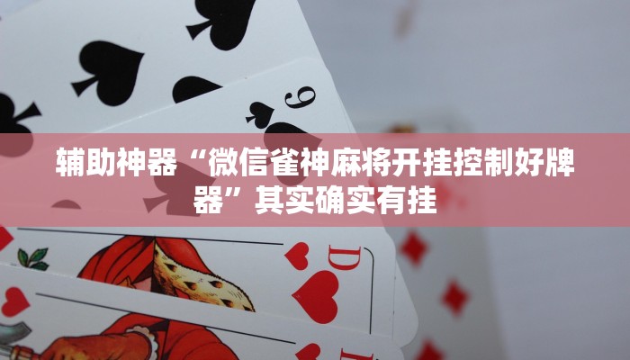 辅助神器“微信雀神麻将开挂控制好牌器”其实确实有挂