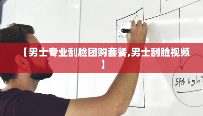 【男士专业刮脸团购套餐,男士刮脸视频】