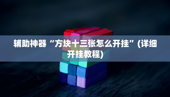 辅助神器“方块十三张怎么开挂”(详细开挂教程)
