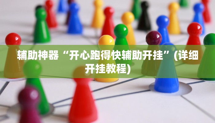 辅助神器“开心跑得快辅助开挂”(详细开挂教程)