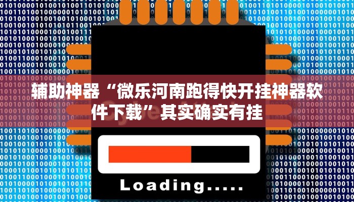辅助神器“微乐河南跑得快开挂神器软件下载”其实确实有挂