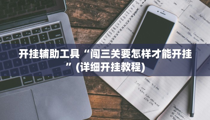 开挂辅助工具“闯三关要怎样才能开挂”(详细开挂教程)