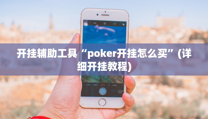 开挂辅助工具“poker开挂怎么买”(详细开挂教程)