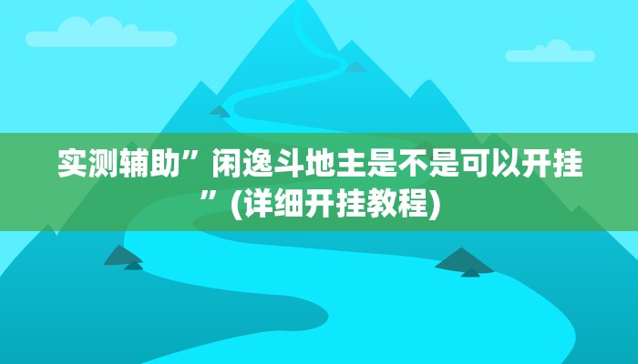 实测辅助”闲逸斗地主是不是可以开挂”(详细开挂教程)