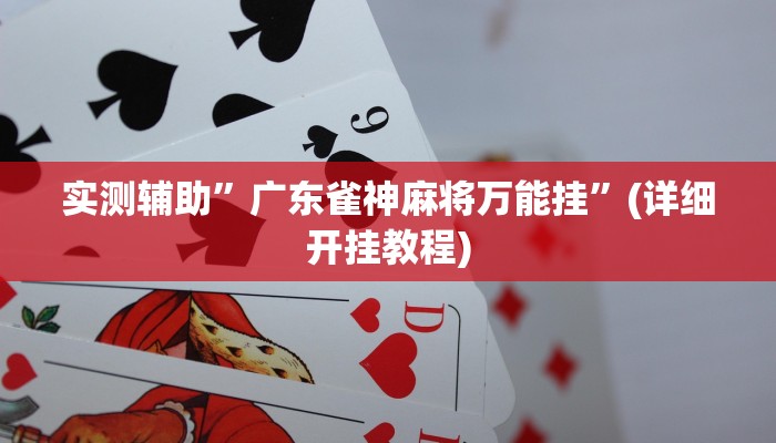 实测辅助”广东雀神麻将万能挂”(详细开挂教程)